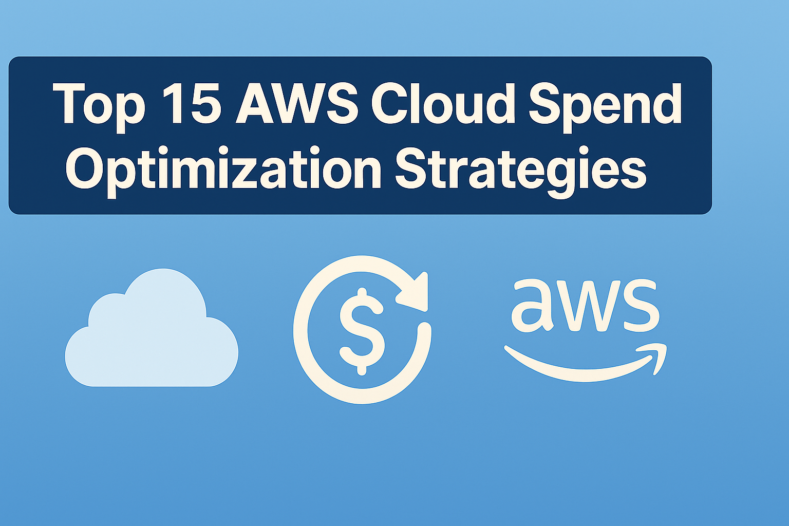 Top 15 AWS Cloud Spend Optimization Strategies