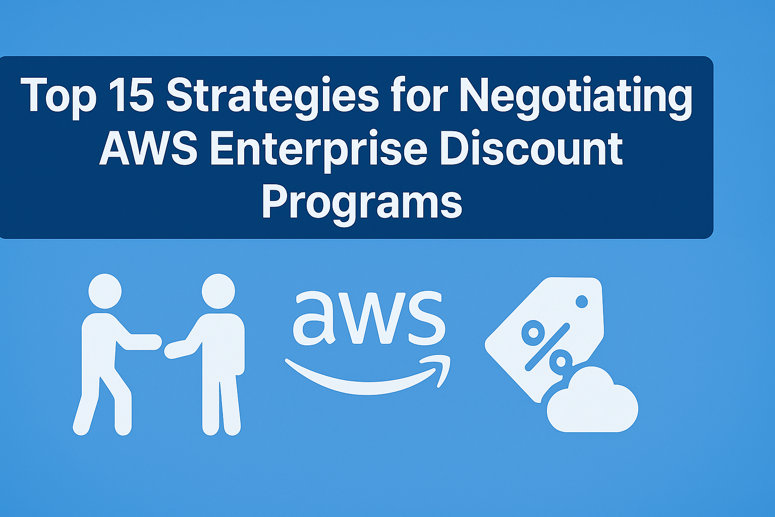 Top 15 Strategies for Negotiating AWS Enterprise Discount Programs
