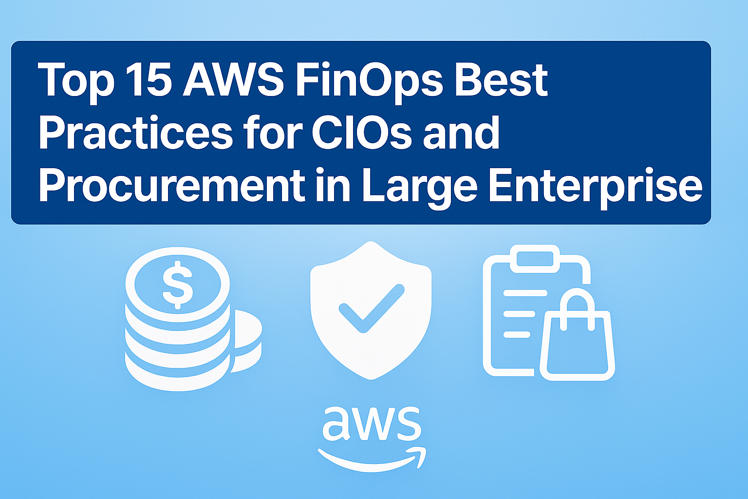 Top 15 AWS FinOps Best Practices for CIOs and Procurement in Large Enterprises
